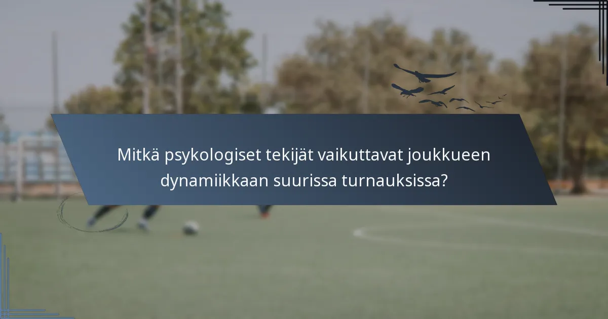 Mitkä psykologiset tekijät vaikuttavat joukkueen dynamiikkaan suurissa turnauksissa?