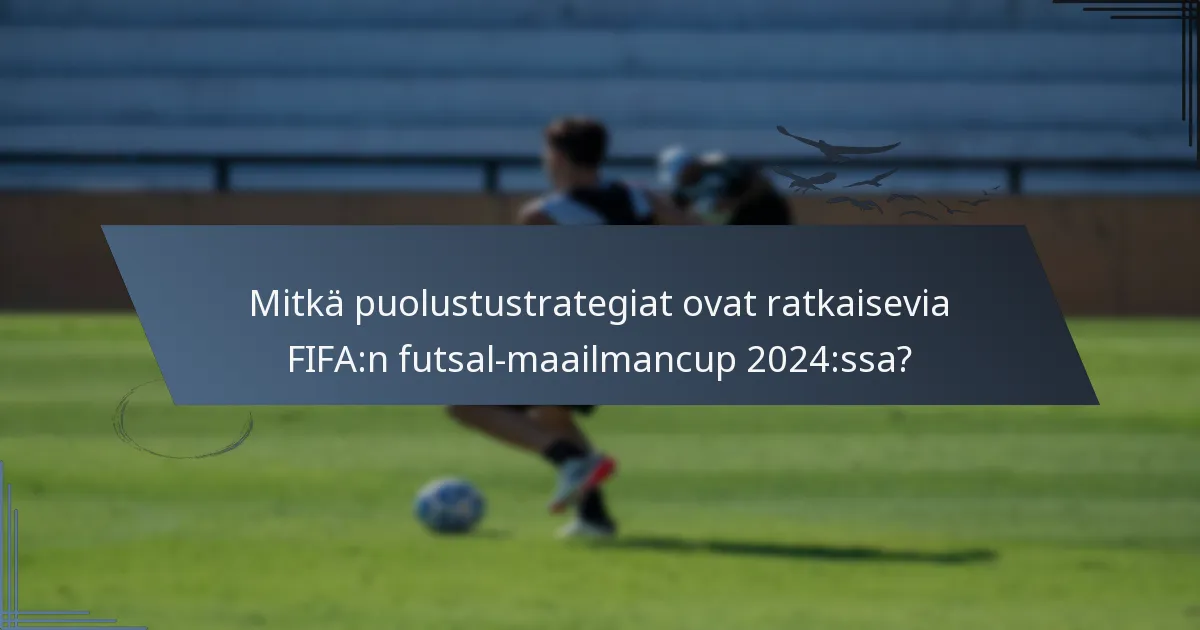 Mitkä puolustustrategiat ovat ratkaisevia FIFA:n futsal-maailmancup 2024:ssa?
