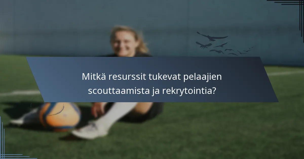 Mitkä resurssit tukevat pelaajien scouttaamista ja rekrytointia?