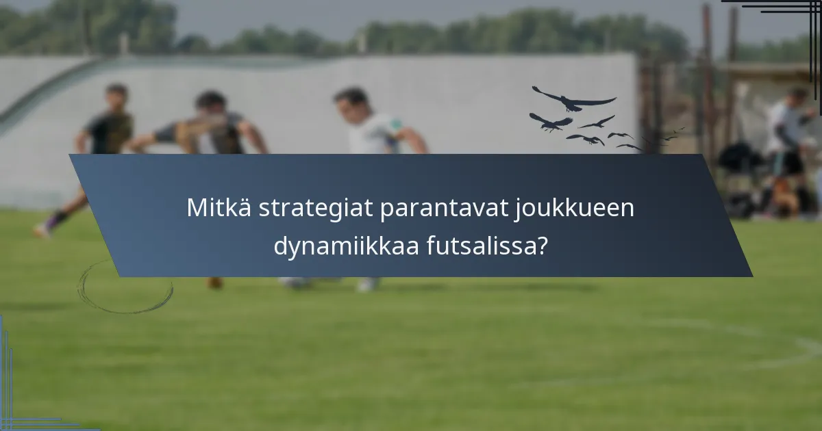 Mitkä strategiat parantavat joukkueen dynamiikkaa futsalissa?