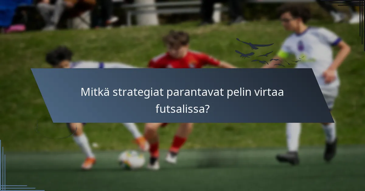Mitkä strategiat parantavat pelin virtaa futsalissa?