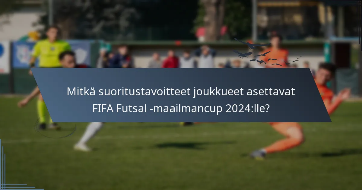 Mitkä suoritustavoitteet joukkueet asettavat FIFA Futsal -maailmancup 2024:lle?