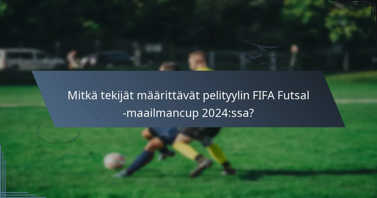 Mitkä tekijät määrittävät pelityylin FIFA Futsal -maailmancup 2024:ssa?