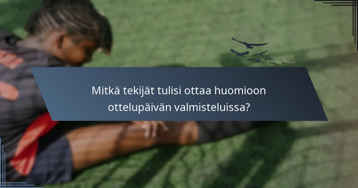 Mitkä tekijät tulisi ottaa huomioon ottelupäivän valmisteluissa?