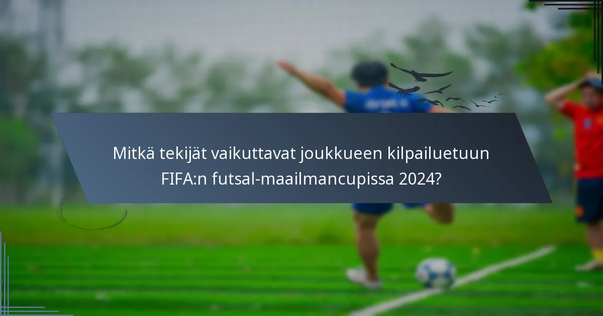 Mitkä tekijät vaikuttavat joukkueen kilpailuetuun FIFA:n futsal-maailmancupissa 2024?