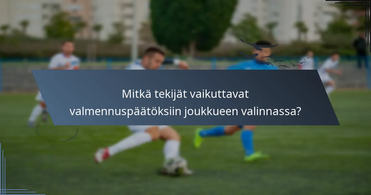 Mitkä tekijät vaikuttavat valmennuspäätöksiin joukkueen valinnassa?